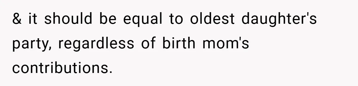 Father Accused of Favoritism After Throwing One Daughter a Sweet 16 and Denying the Same to Her Half-Sister & it should be equal to oldest daughter's party, regardless of birth mom's contributions.