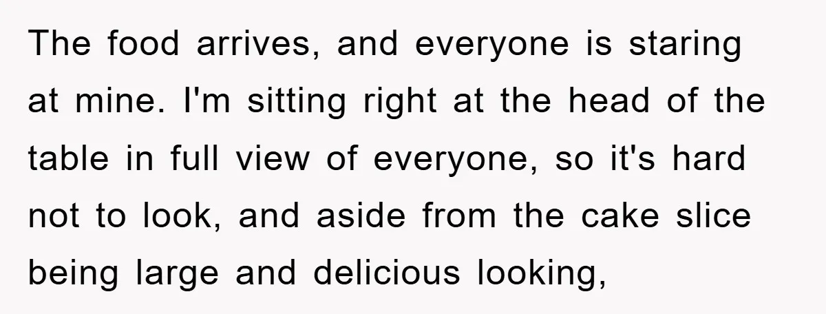 The food arrives, and everyone is staring at mine. I'm sitting right at the head of the table in full view of everyone, so it's hard not to look, and...