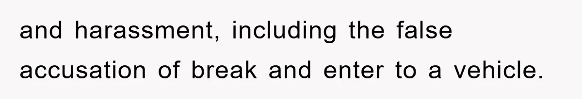 and harassment, including the false accusation of break and enter to a vehicle.