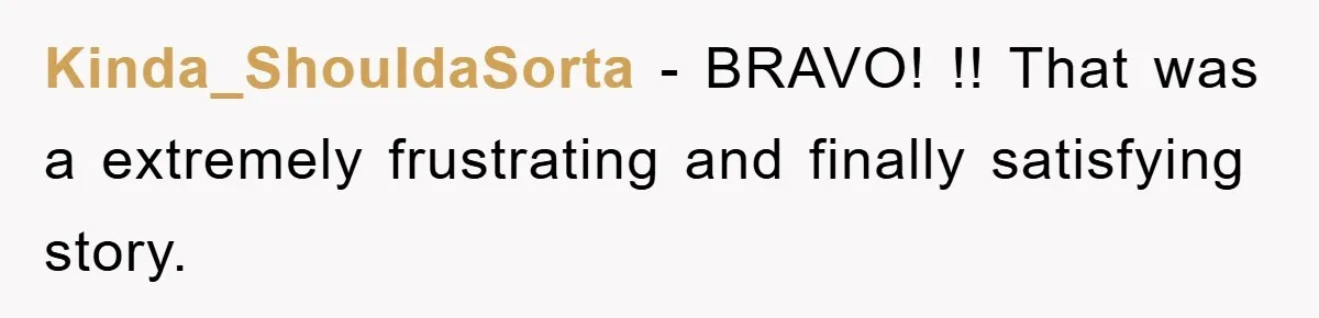 Kinda_ShouldaSorta − BRAVO! !! That was a extremely frustrating and finally satisfying story.