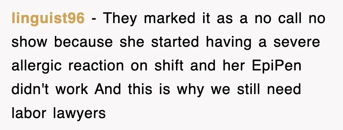 linguist96 − They marked it as a no call no show because she started having a severe allergic reaction on shift and her EpiPen didn't work And this is why...