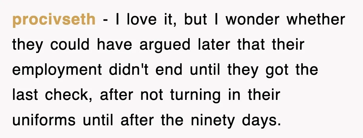 procivseth − I love it, but I wonder whether they could have argued later that their employment didn't end until they got the last check, after not turning in their...