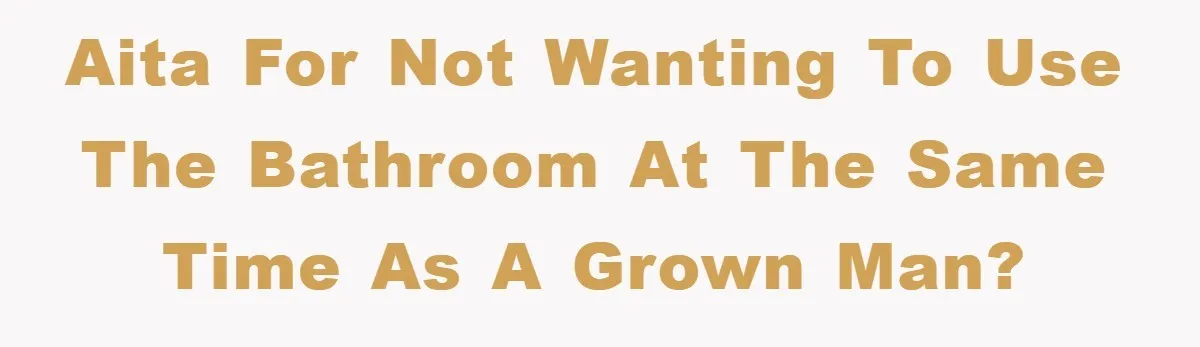 The Shower Sanctuary Standoff: A Teen’s Tense Battle for Privacy AITA for not wanting to use the bathroom at the same time as a grown man?