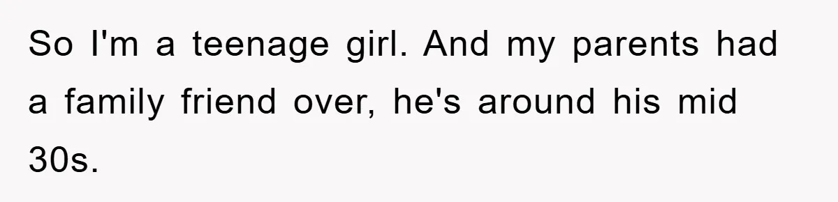 The Shower Sanctuary Standoff: A Teen’s Tense Battle for Privacy So I'm a teenage girl. And my parents had a family friend over, he's around his mid 30s.