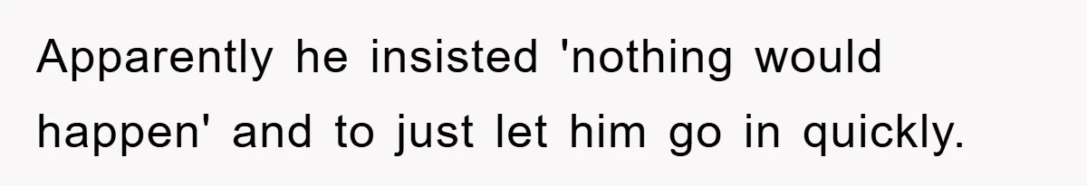 The Shower Sanctuary Standoff: A Teen’s Tense Battle for Privacy Apparently he insisted 'nothing would happen' and to just let him go in quickly.