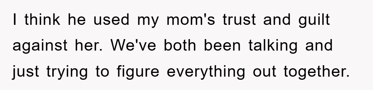 The Shower Sanctuary Standoff: A Teen’s Tense Battle for Privacy I think he used my mom's trust and guilt against her. We've both been talking and just trying to figure everything out together.