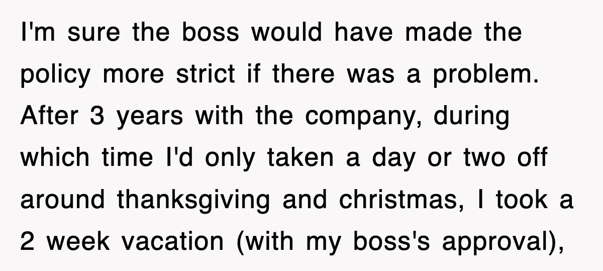 I'm sure the boss would have made the policy more strict if there was a problem. After 3 years with the company, during which time I'd only taken a day...