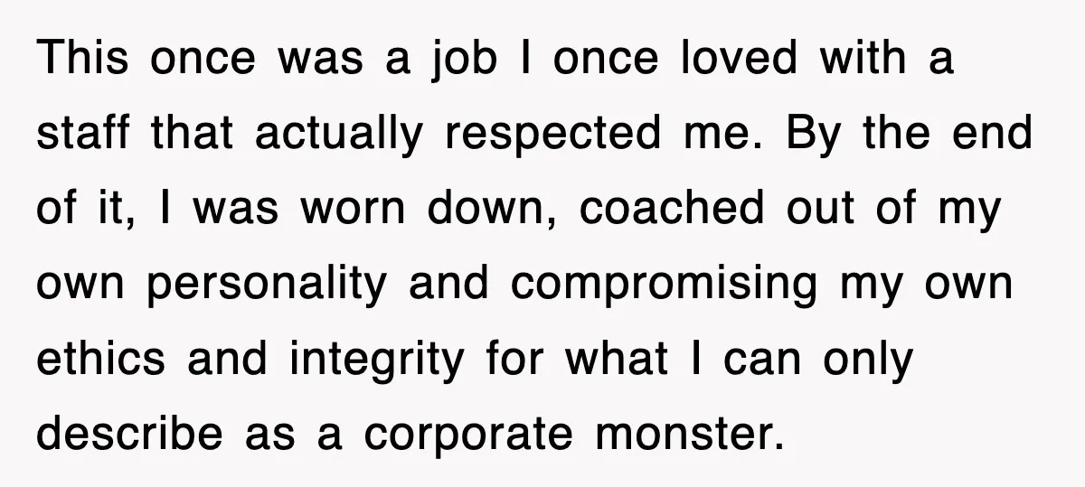 This once was a job I once loved with a staff that actually respected me. By the end of it, I was worn down, coached out of my own personality...