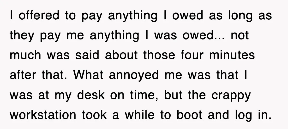 I offered to pay anything I owed as long as they pay me anything I was owed... not much was said about those four minutes after that. What annoyed me...