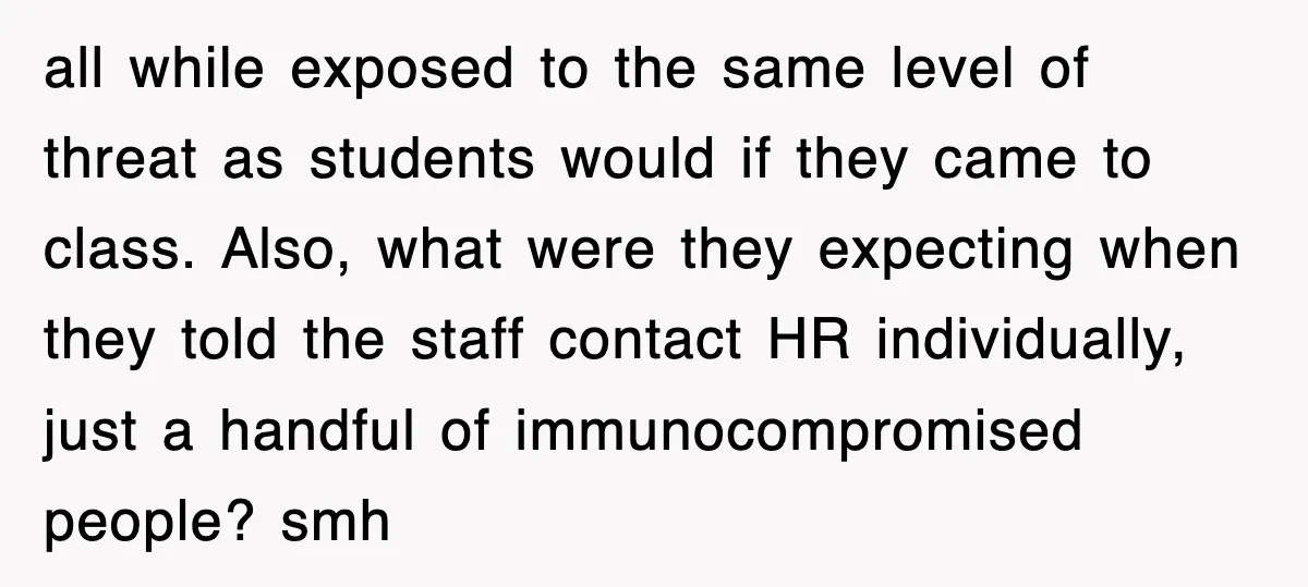 all while exposed to the same level of threat as students would if they came to class. Also, what were they expecting when they told the staff contact HR individually,...