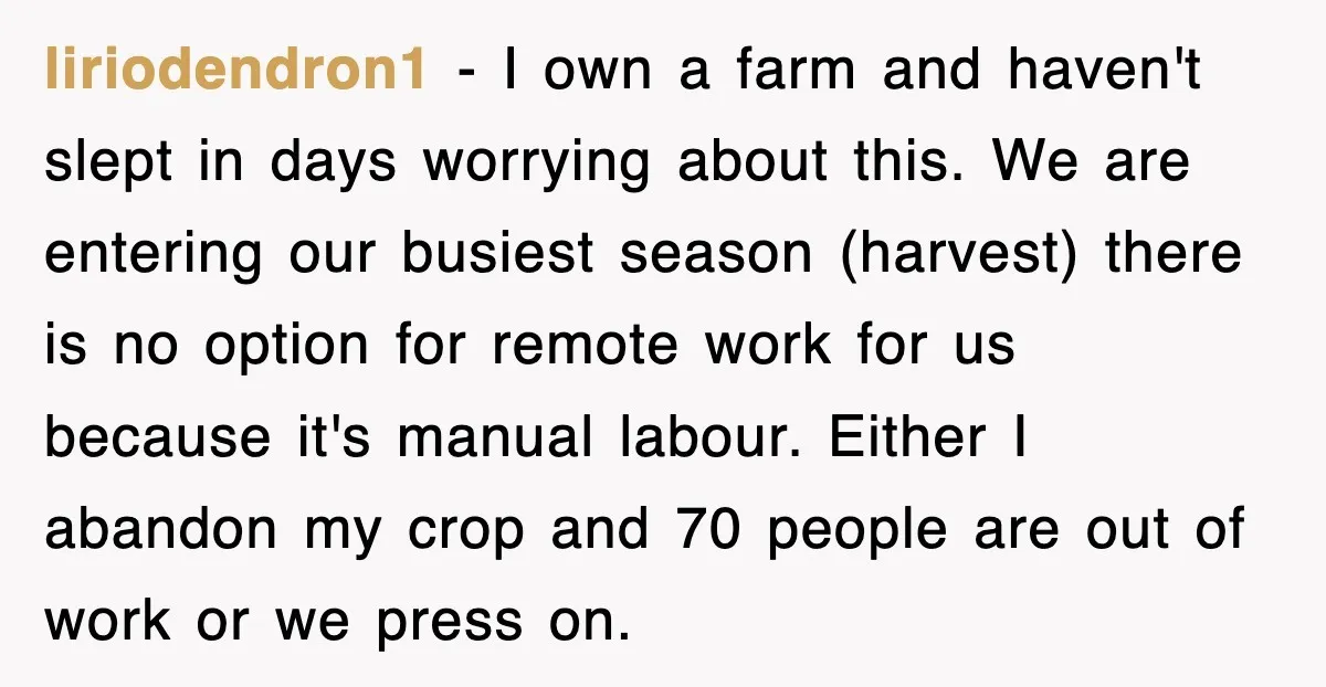 liriodendron1 − I own a farm and haven't slept in days worrying about this. We are entering our busiest season (harvest) there is no option for remote work for us...