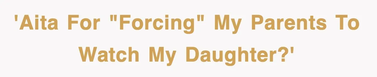 'AITA for "forcing" my parents to watch my daughter?'