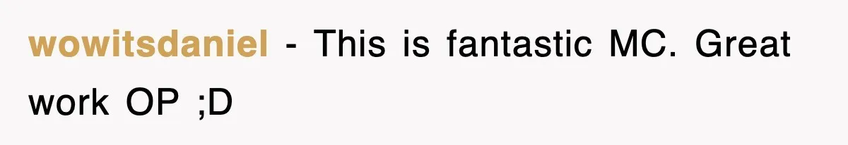 wowitsdaniel − This is fantastic MC. Great work OP ;D