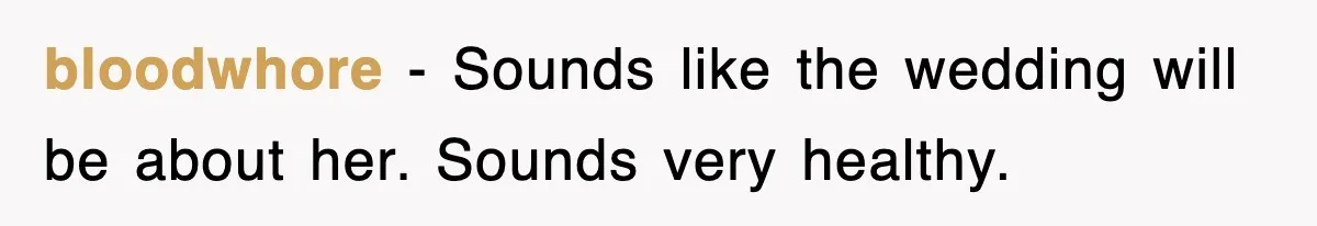 bloodwhore − Sounds like the wedding will be about her. Sounds very healthy.