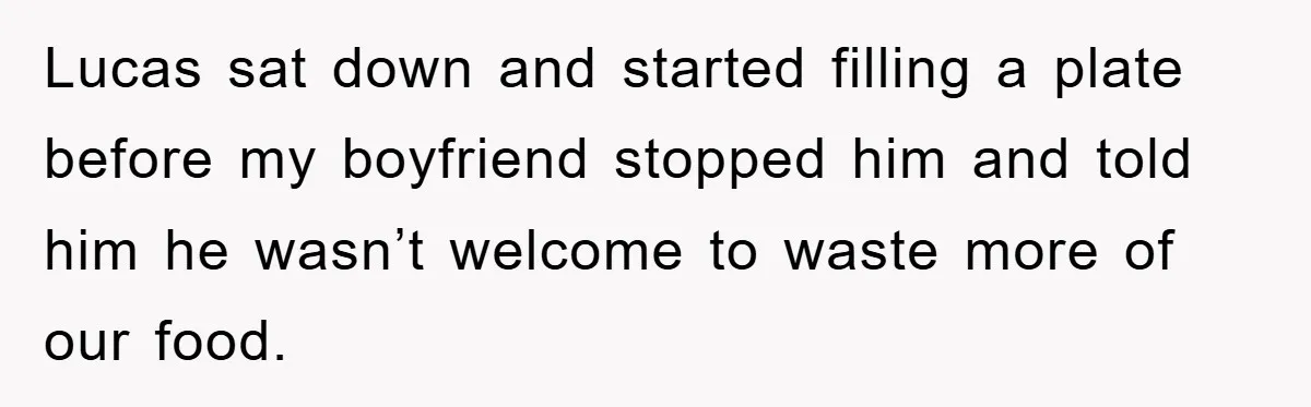 When She Banned an Uninvited Guest from Dinner, Her Whole Family Turned Against Her Lucas sat down and started filling a plate before my boyfriend stopped him and told him he wasn’t welcome to waste more of our food.