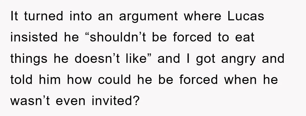 When She Banned an Uninvited Guest from Dinner, Her Whole Family Turned Against Her It turned into an argument where Lucas insisted he “shouldn’t be forced to eat things he doesn’t like” and I got angry and told him how could he be forced...