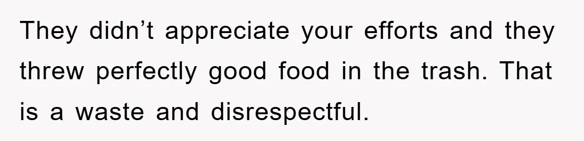 When She Banned an Uninvited Guest from Dinner, Her Whole Family Turned Against Her They didn’t appreciate your efforts and they threw perfectly good food in the trash. That is a waste and disrespectful.