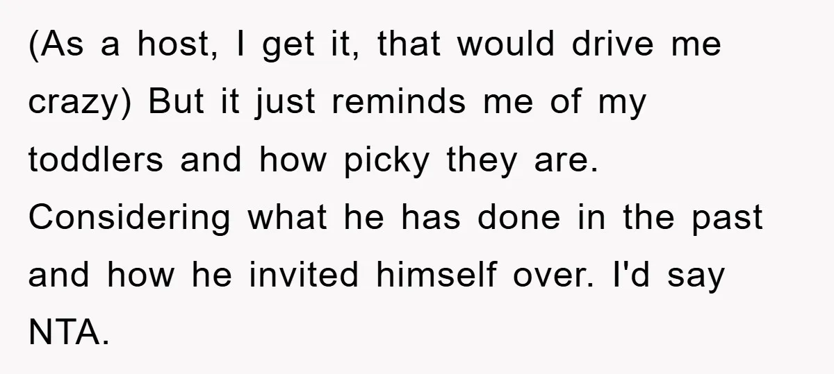 When She Banned an Uninvited Guest from Dinner, Her Whole Family Turned Against Her (As a host, I get it, that would drive me crazy) But it just reminds me of my toddlers and how picky they are. Considering what he has done in...
