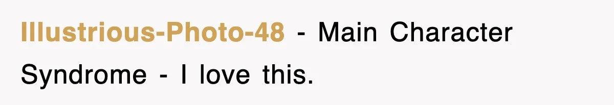 Illustrious-Photo-48 − Main Character Syndrome - I love this.