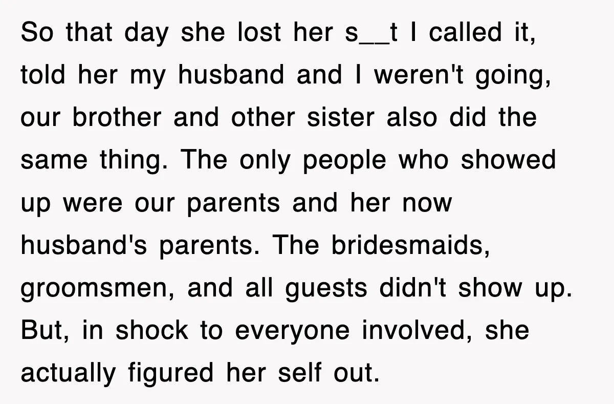 So that day she lost her s__t I called it, told her my husband and I weren't going, our brother and other sister also did the same thing. The only...