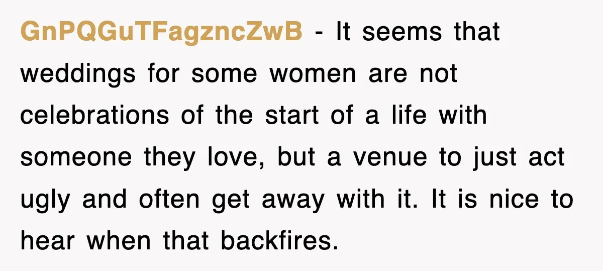 GnPQGuTFagzncZwB − It seems that weddings for some women are not celebrations of the start of a life with someone they love, but a venue to just act ugly and...