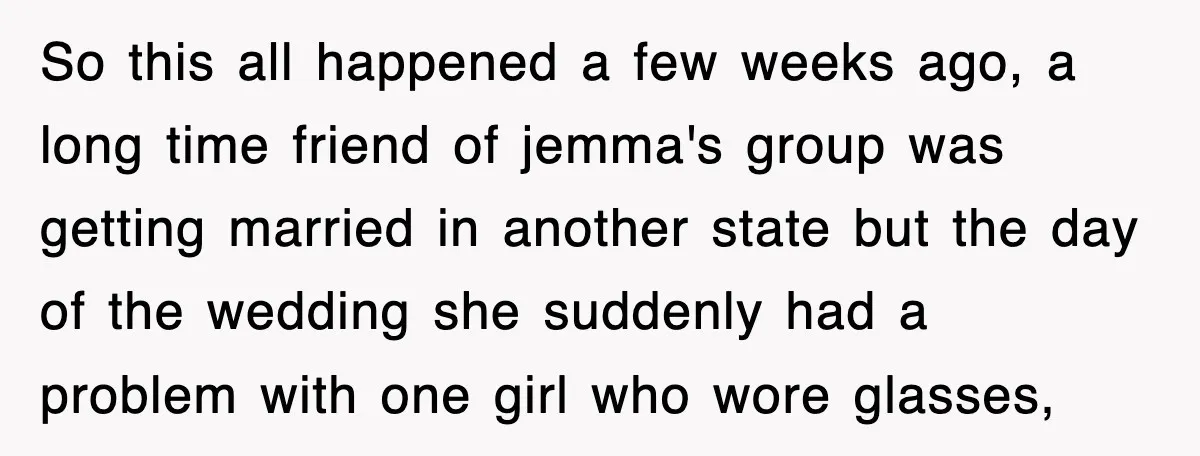 So this all happened a few weeks ago, a long time friend of jemma's group was getting married in another state but the day of the wedding she suddenly had...