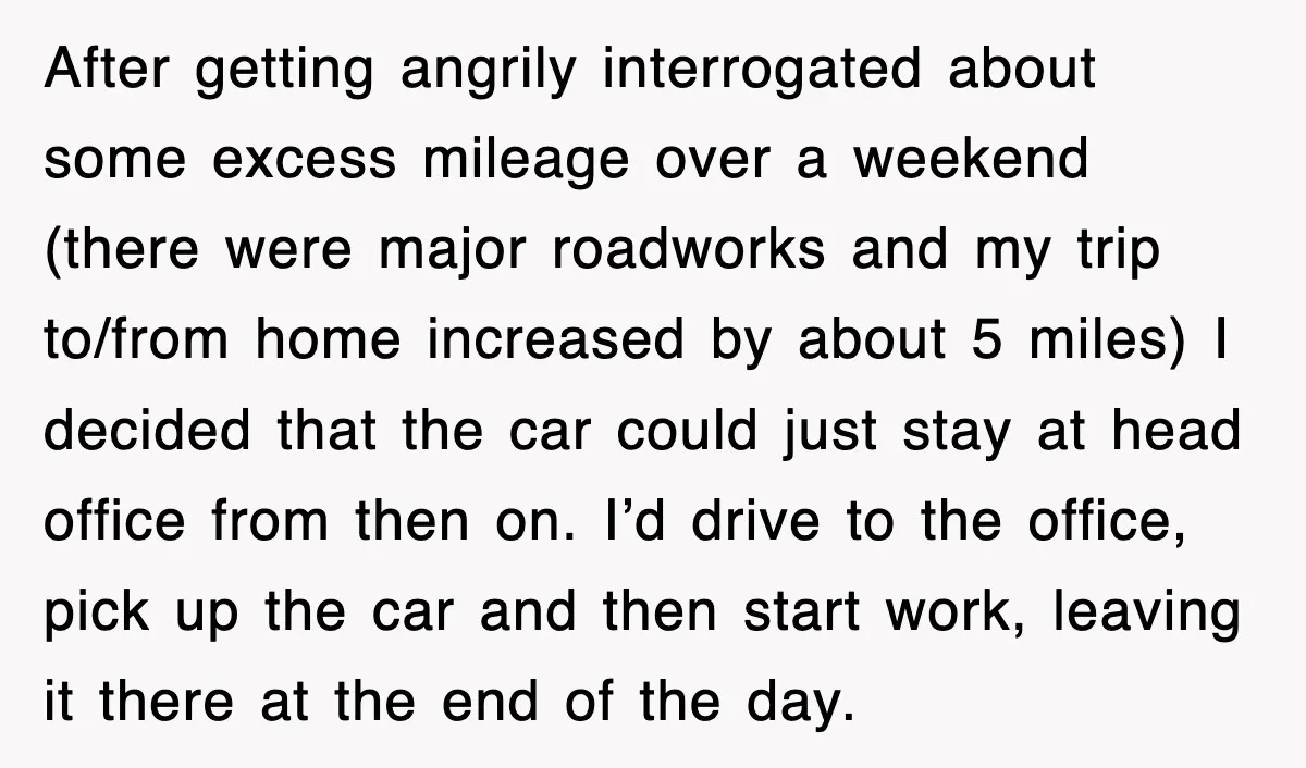 After getting angrily interrogated about some excess mileage over a weekend (there were major roadworks and my trip to/from home increased by about 5 miles) I decided that the car...