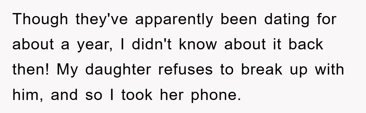 Mom Forces Teen Daughter To Dump Her 20-Year-Old Online Boyfriend, Now He’s Applying For A Visa Anyway Though they've apparently been dating for about a year, I didn't know about it back then! My daughter refuses to break up with him, and so I took her phone.