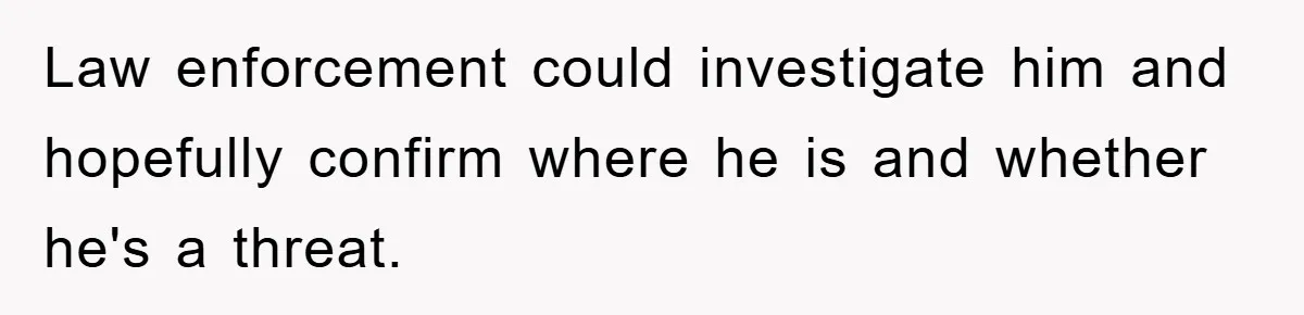 Mom Forces Teen Daughter To Dump Her 20-Year-Old Online Boyfriend, Now He’s Applying For A Visa Anyway Law enforcement could investigate him and hopefully confirm where he is and whether he's a threat.