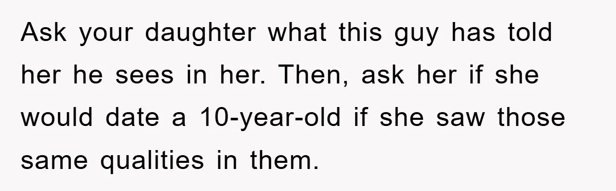 Mom Forces Teen Daughter To Dump Her 20-Year-Old Online Boyfriend, Now He’s Applying For A Visa Anyway Ask your daughter what this guy has told her he sees in her. Then, ask her if she would date a 10-year-old if she saw those same qualities in them.