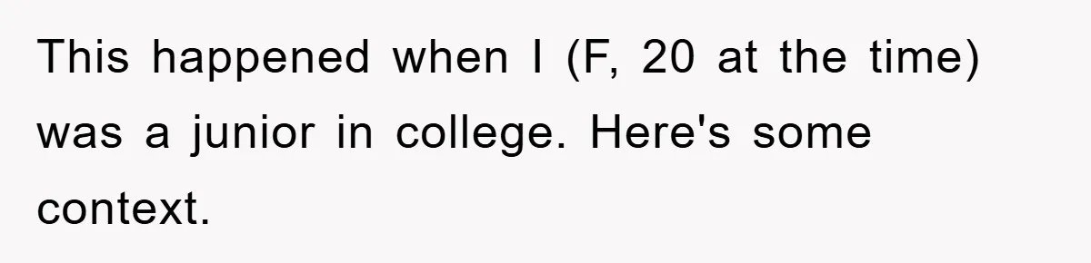 This happened when I (F, 20 at the time) was a junior in college. Here's some context.
