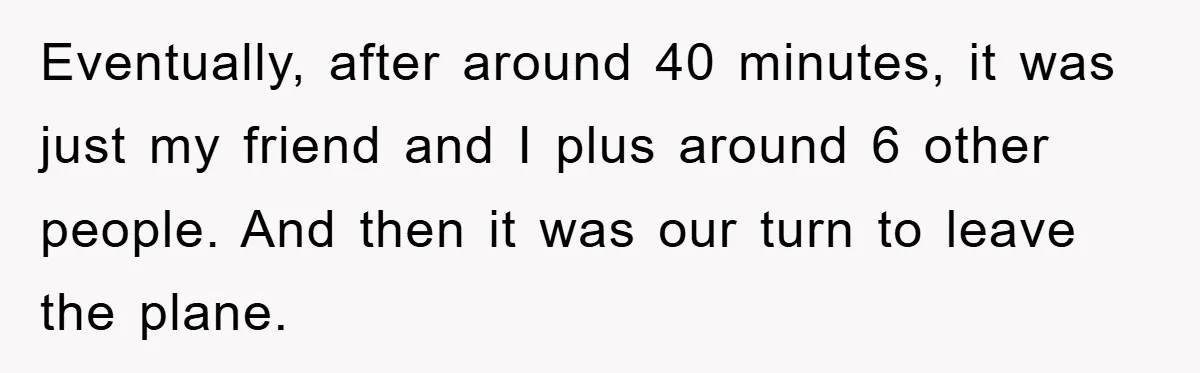 Eventually, after around 40 minutes, it was just my friend and I plus around 6 other people. And then it was our turn to leave the plane.