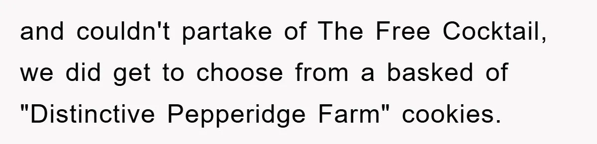 and couldn't partake of The Free Cocktail, we did get to choose from a basked of "Distinctive Pepperidge Farm" cookies.