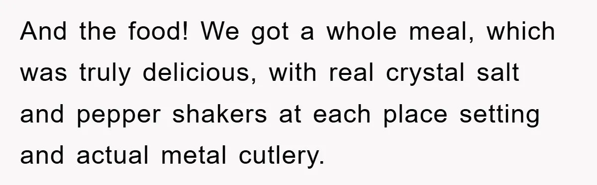 And the food! We got a whole meal, which was truly delicious, with real crystal salt and pepper shakers at each place setting and actual metal cutlery.