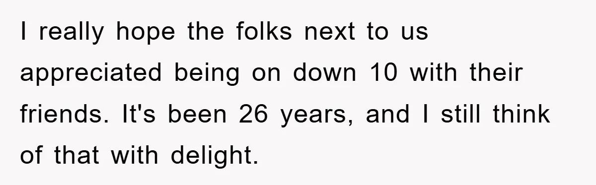 I really hope the folks next to us appreciated being on down 10 with their friends. It's been 26 years, and I still think of that with delight.