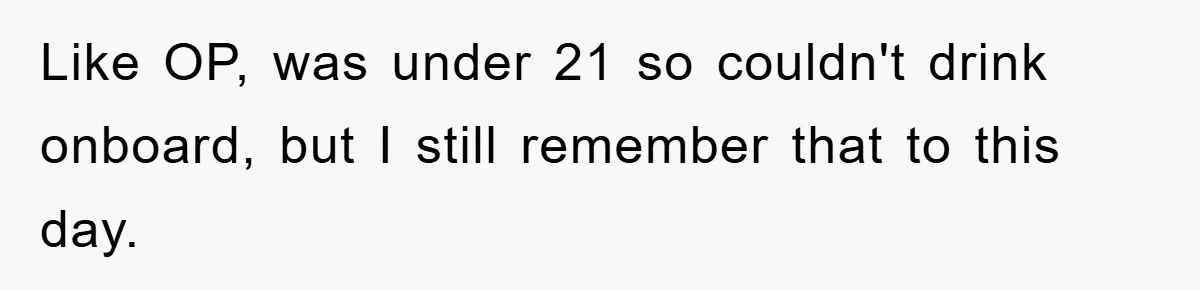 Like OP, was under 21 so couldn't drink onboard, but I still remember that to this day.