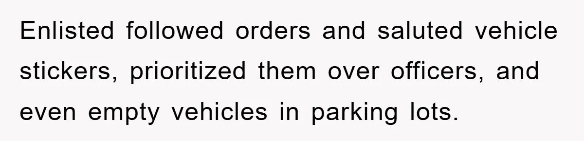 Enlisted followed orders and saluted vehicle stickers, prioritized them over officers, and even empty vehicles in parking lots.