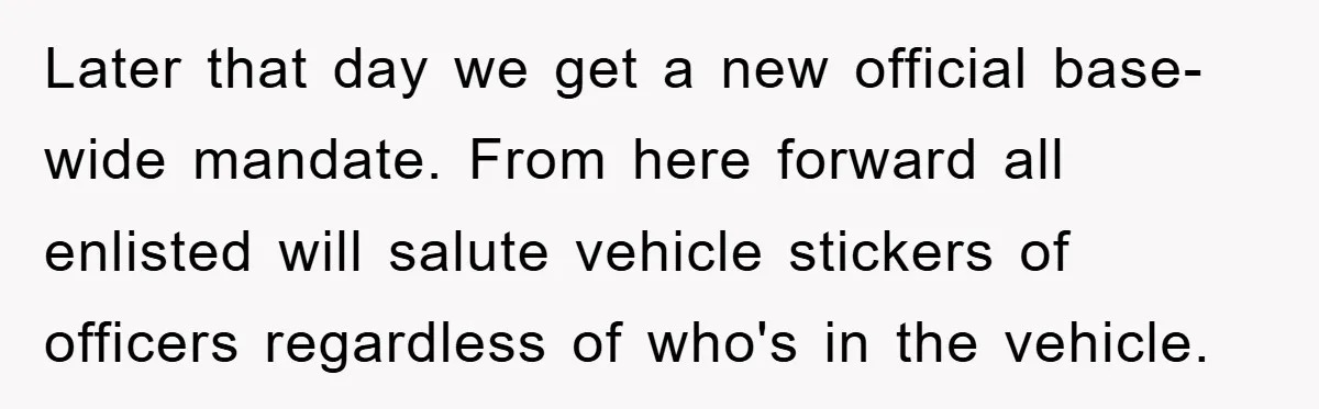 Later that day we get a new official base-wide mandate. From here forward all enlisted will salute vehicle stickers of officers regardless of who's in the vehicle.
