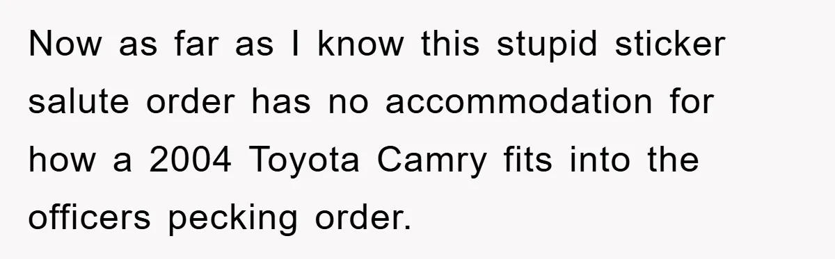 Now as far as I know this stupid sticker salute order has no accommodation for how a 2004 Toyota Camry fits into the officers pecking order.