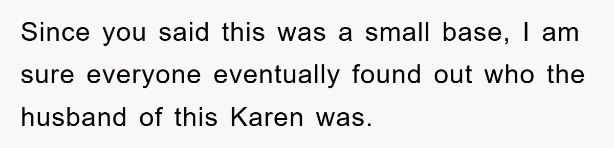 Since you said this was a small base, I am sure everyone eventually found out who the husband of this Karen was.