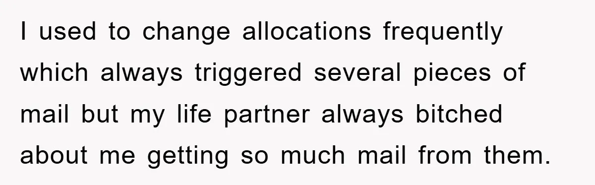I used to change allocations frequently which always triggered several pieces of mail but my life partner always bitched about me getting so much mail from them.