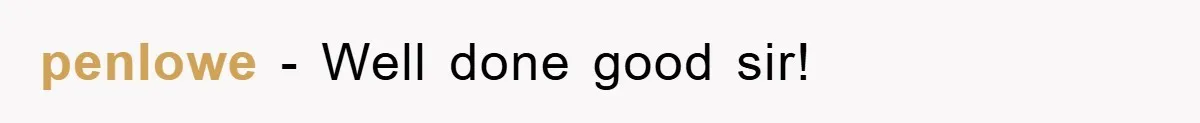penlowe − Well done good sir!