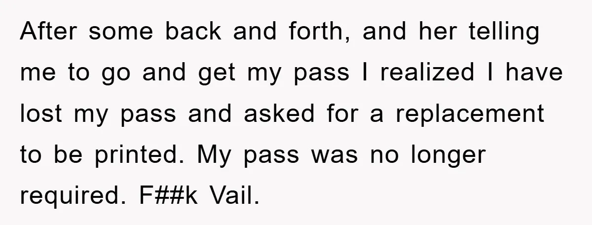 After some back and forth, and her telling me to go and get my pass I realized I have lost my pass and asked for a replacement to be printed....