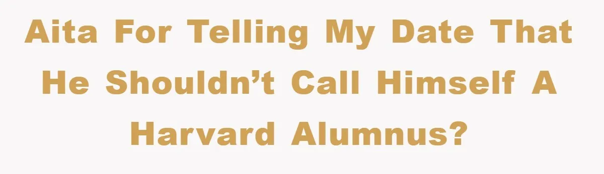 AITA for telling my date that he shouldn’t call himself a Harvard alumnus?