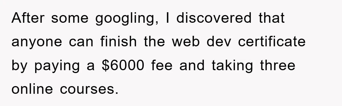 After some googling, I discovered that anyone can finish the web dev certificate by paying a $6000 fee and taking three online courses.