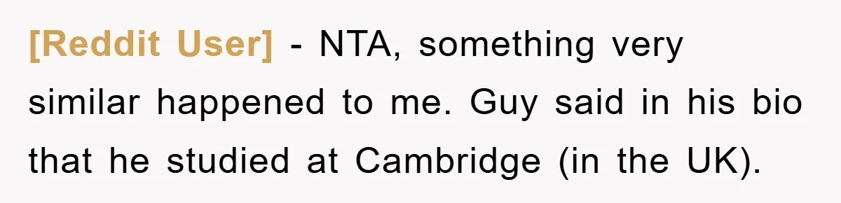 [Reddit User] − NTA, something very similar happened to me. Guy said in his bio that he studied at Cambridge (in the UK).