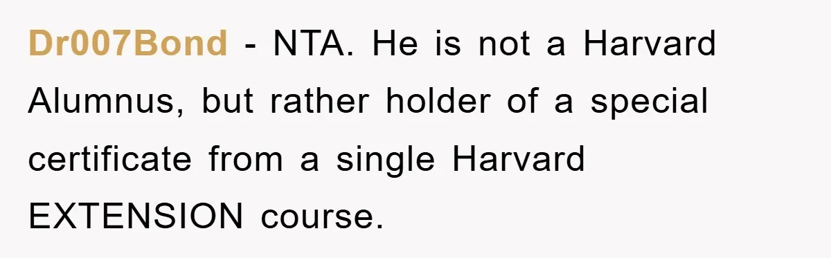 Dr007Bond − NTA. He is not a Harvard Alumnus, but rather holder of a special certificate from a single Harvard EXTENSION course.