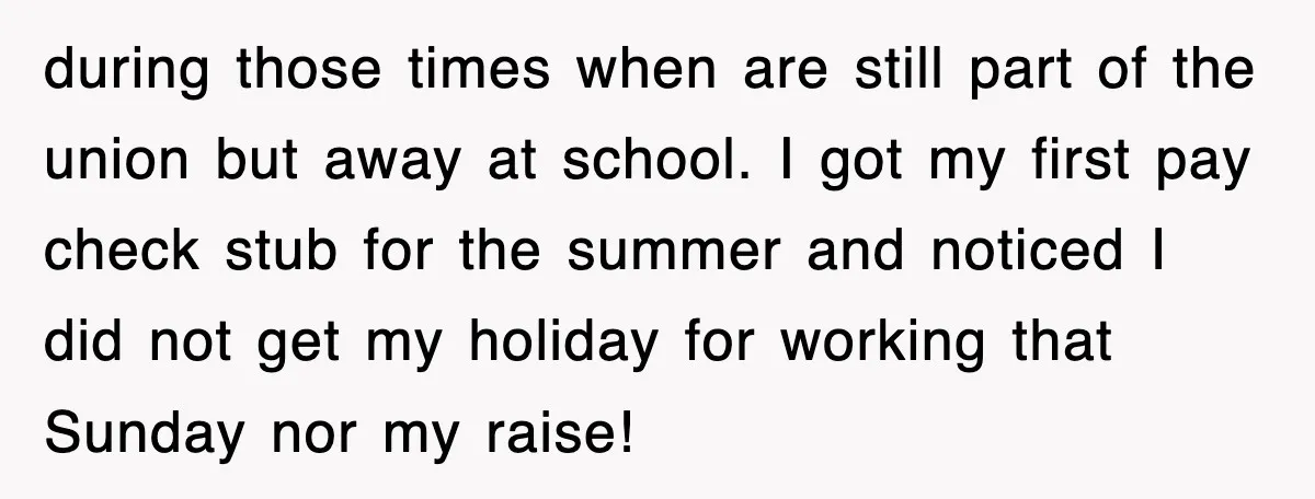 during those times when are still part of the union but away at school. I got my first pay check stub for the summer and noticed I did not get...