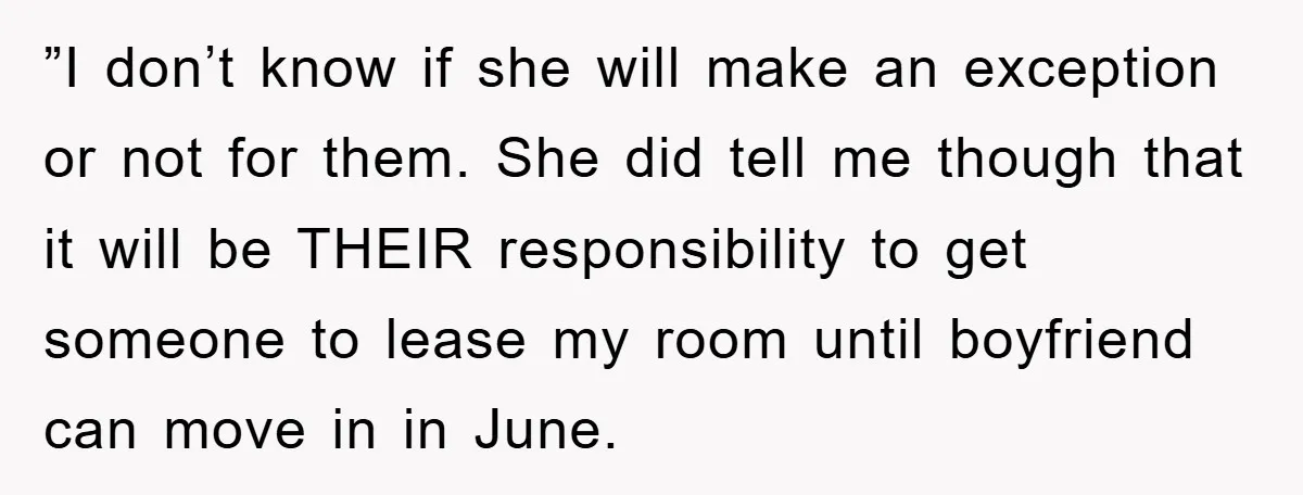 ”I don’t know if she will make an exception or not for them. She did tell me though that it will be THEIR responsibility to get someone to lease my...