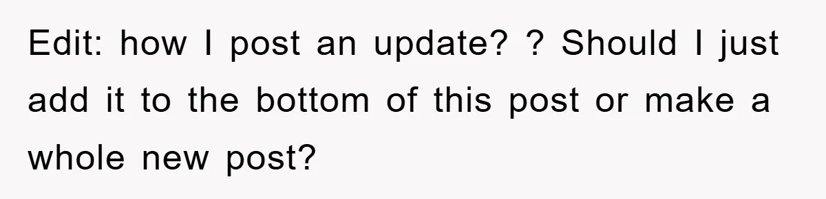 Edit: how I post an update? ? Should I just add it to the bottom of this post or make a whole new post?